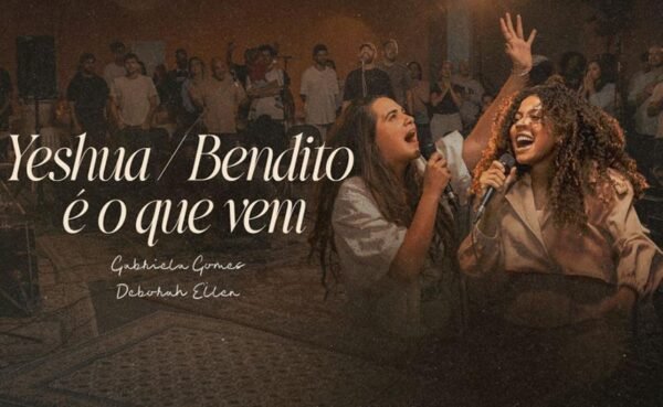 Gabriela Gomes conta com a participação de Deborah Ellen no lançamento do single e clipe de “Yeshua / Bendito é o que Vem”